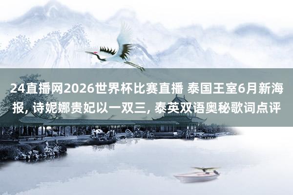 24直播网2026世界杯比赛直播 泰国王室6月新海报, 诗妮娜贵妃以一双三, 泰英双语奥秘歌词点评