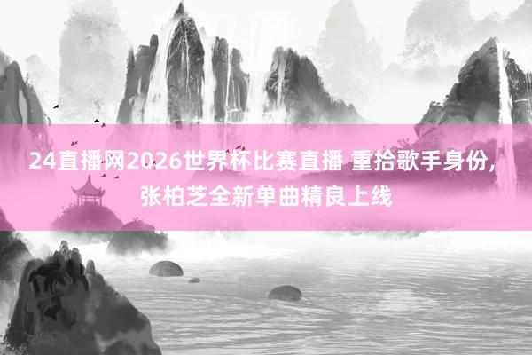 24直播网2026世界杯比赛直播 重拾歌手身份, 张柏芝全新单曲精良上线